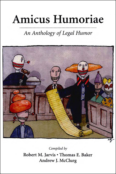 Amicus Humoriae: An Anthology of Legal Humor Robert M. Jarvis, Thomas E. Baker and Andrew J. McClurg